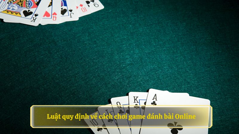 Luật quy định về cách chơi game đánh bài Online