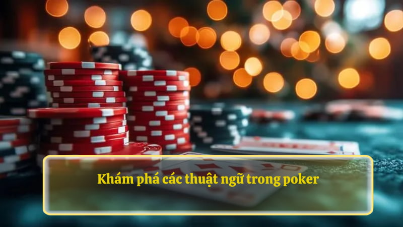 Khám phá các thuật ngữ trong poker